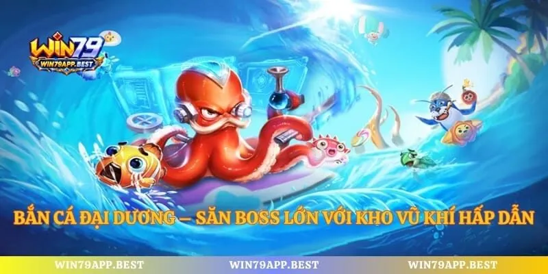 Bắn Cá Đại Dương – Săn Boss Lớn Với Kho Vũ Khí Hấp Dẫn
