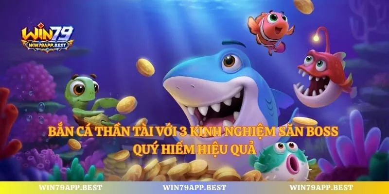 Bắn Cá Thần Tài Với 3 Kinh Nghiệm Săn Boss Quý Hiếm Hiệu Quả