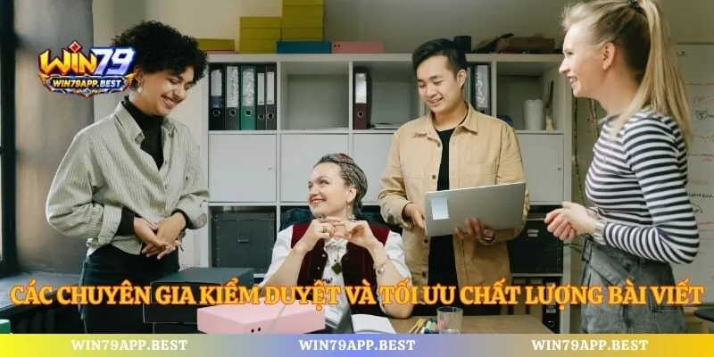 Các chuyên gia kiểm duyệt và tối ưu chất lượng bài viết