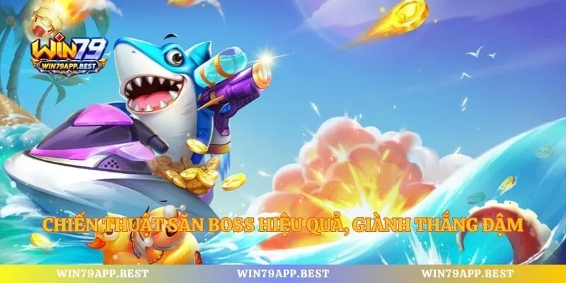 Chiến thuật săn Boss hiệu quả, giành thắng đậm
