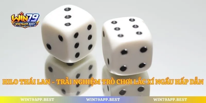 Hilo Thái Lan - Trải Nghiệm Trò Chơi Lắc Xí Ngầu Hấp Dẫn