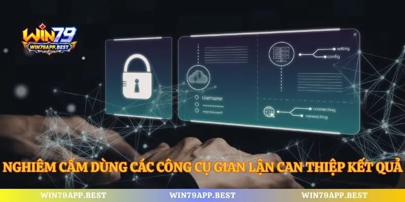 Nghiêm cấm dùng các công cụ gian lận can thiệp kết quả