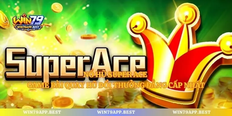 Nổ hũ Super Ace - Game Bài Quay Hũ Đổi Thưởng Đẳng Cấp Nhất