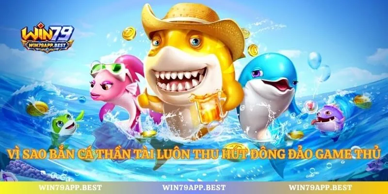 Vì sao bắn cá thần tài luôn thu hút đông đảo game thủ